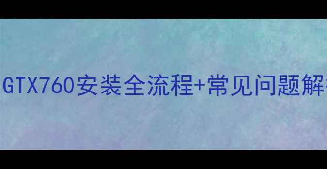 图片 🌟显卡接线新手必看！GTX760安装全流程+常见问题解答，小白也能变大神🌟