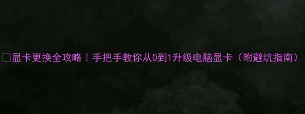 图片 🌟显卡更换全攻略｜手把手教你从0到1升级电脑显卡（附避坑指南）