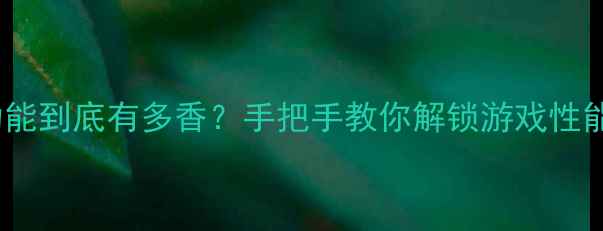 图片 🌟显卡缩放功能到底有多香？手把手教你解锁游戏性能翻倍攻略✨2