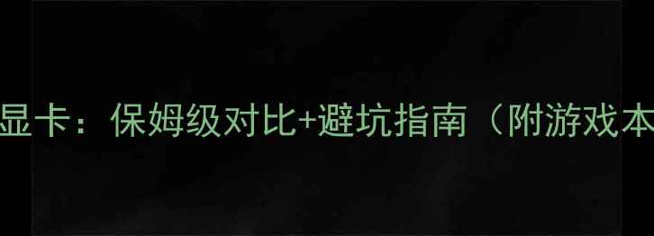 图片 🌟独立显卡vs集成显卡：保姆级对比+避坑指南（附游戏本轻薄本显卡推荐）