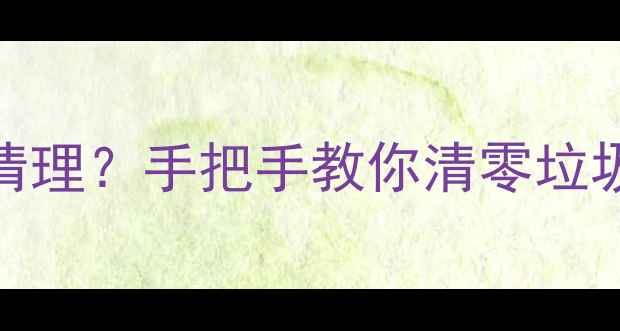 图片 🌟电脑临时文件夹怎么清理？手把手教你清零垃圾文件+提升运行速度💻2