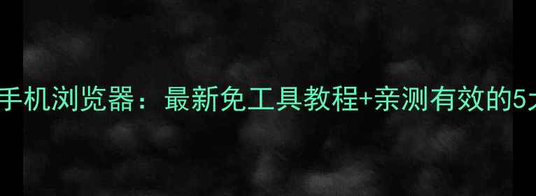 图片 🌟电脑模拟手机浏览器：最新免工具教程+亲测有效的5大场景💻📱1