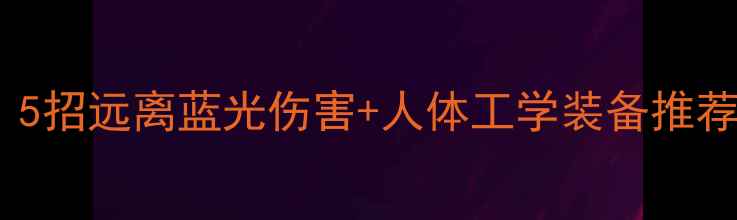 图片 🌟电脑辐射防护指南｜5招远离蓝光伤害+人体工学装备推荐（附实测数据）📱💻1