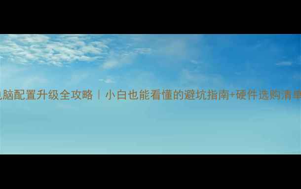 图片 🌟电脑配置升级全攻略｜小白也能看懂的避坑指南+硬件选购清单🔥2