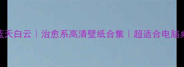 图片 🌤️电脑壁纸蓝天白云｜治愈系高清壁纸合集｜超适合电脑桌面美化的推荐