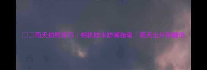 图片 🌧️雨天拍照技巧｜相机防水防潮指南｜雨天出片率翻倍