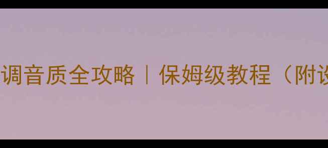 图片 🎧电脑声卡调音质全攻略｜保姆级教程（附设备清单）2