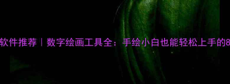 图片 🎨电脑绘图软件推荐｜数字绘画工具全：手绘小白也能轻松上手的8款宝藏软件