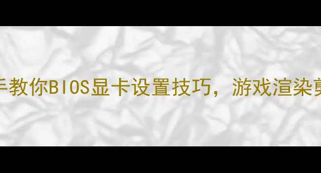图片 🎮保姆级教程｜手把手教你BIOS显卡设置技巧，游戏渲染剪辑性能翻倍！🎯💻✨