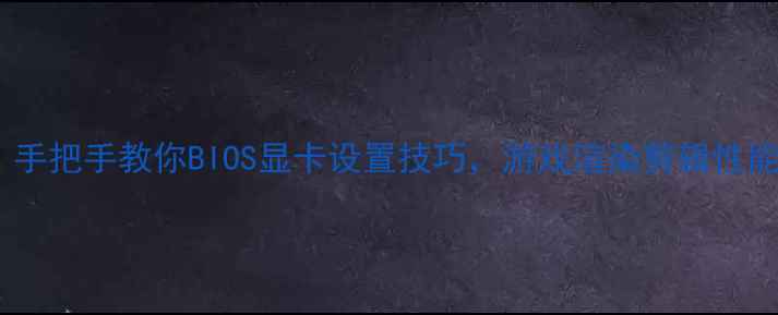 图片 🎮保姆级教程｜手把手教你BIOS显卡设置技巧，游戏渲染剪辑性能翻倍！🎯💻✨2