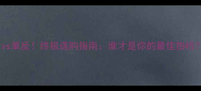 图片 💎微单vs单反！终极选购指南：谁才是你的最佳拍档？📸✨1