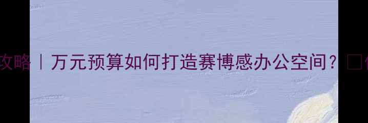 图片 💎高端电脑桌全攻略｜万元预算如何打造赛博感办公空间？🔥保姆级避坑指南1