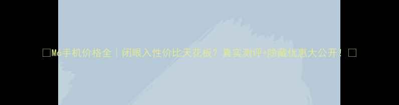 图片 💡M6手机价格全｜闭眼入性价比天花板？真实测评+隐藏优惠大公开！💡
