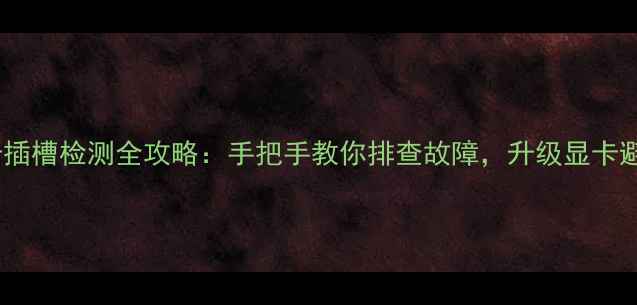 图片 💡主板显卡插槽检测全攻略：手把手教你排查故障，升级显卡避坑指南！1