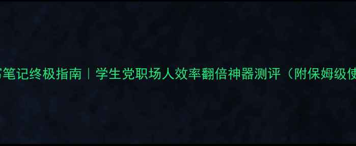 图片 💡电脑手写笔记终极指南｜学生党职场人效率翻倍神器测评（附保姆级使用技巧）1