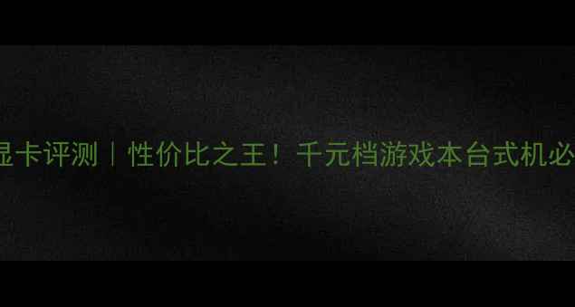 图片 💥1050ti显卡评测｜性价比之王！千元档游戏本台式机必看神卡🎮1
