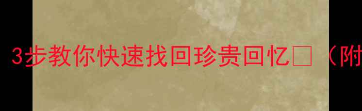 图片 💥相机误删别慌！3步教你快速找回珍贵回忆📸（附专业恢复教程）2