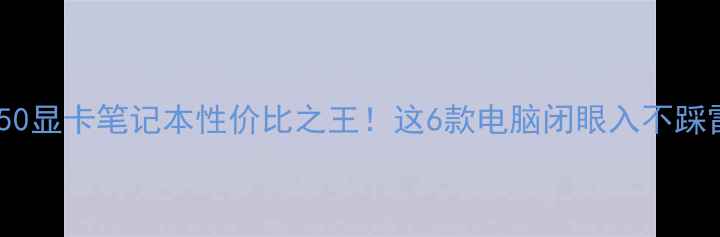 图片 💻1050显卡笔记本性价比之王！这6款电脑闭眼入不踩雷🔥1