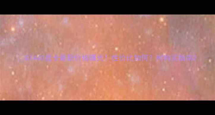 图片 💻GT440显卡最新价格曝光！性价比如何？附购买指南2