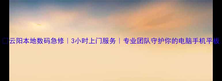 图片 💻云阳本地数码急修｜3小时上门服务｜专业团队守护你的电脑手机平板