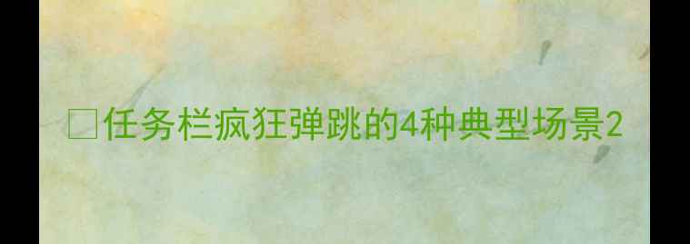 图片 💻任务栏疯狂弹跳的4种典型场景2