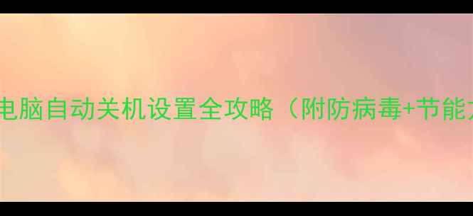 图片 💻台式电脑自动关机设置全攻略（附防病毒+节能方案）1
