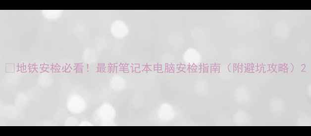 图片 💻地铁安检必看！最新笔记本电脑安检指南（附避坑攻略）2