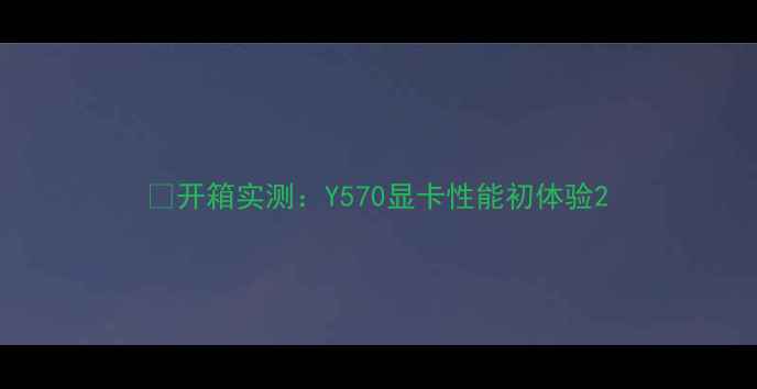 图片 💻开箱实测：Y570显卡性能初体验2