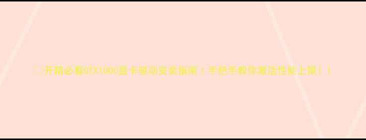 图片 💻开箱必看GTX1000显卡驱动安装指南｜手把手教你激活性能上限！1