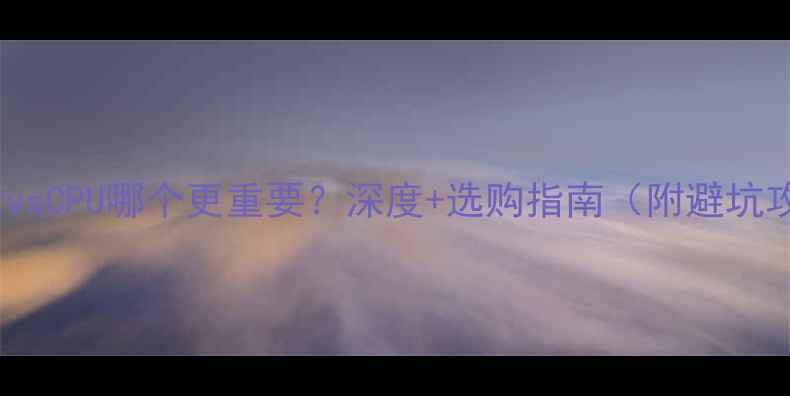 图片 💻显卡vsCPU哪个更重要？深度+选购指南（附避坑攻略）2