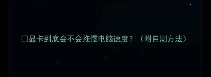 图片 💻显卡到底会不会拖慢电脑速度？（附自测方法）