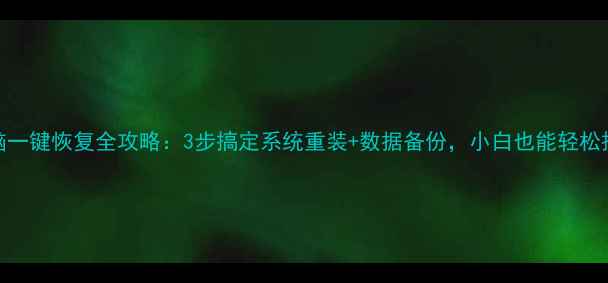 图片 💻电脑一键恢复全攻略：3步搞定系统重装+数据备份，小白也能轻松操作！