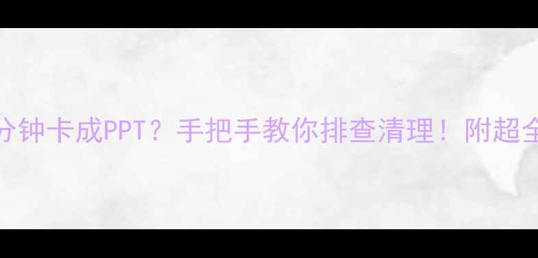 图片 💻电脑开机3分钟卡成PPT？手把手教你排查清理！附超全防卡顿指南2