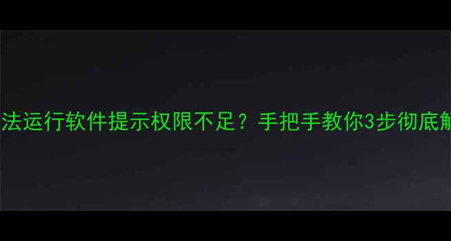 图片 💻电脑无法运行软件提示权限不足？手把手教你3步彻底解决！✅2