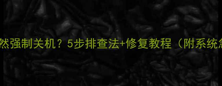 图片 💻电脑突然强制关机？5步排查法+修复教程（附系统急救包）1