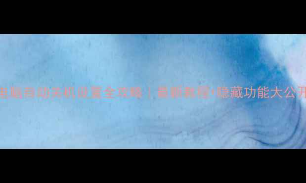 图片 💻电脑自动关机设置全攻略｜最新教程+隐藏功能大公开✨