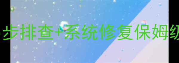 图片 💻电脑蓝屏了别慌！5步排查+系统修复保姆级教程（附真实案例）