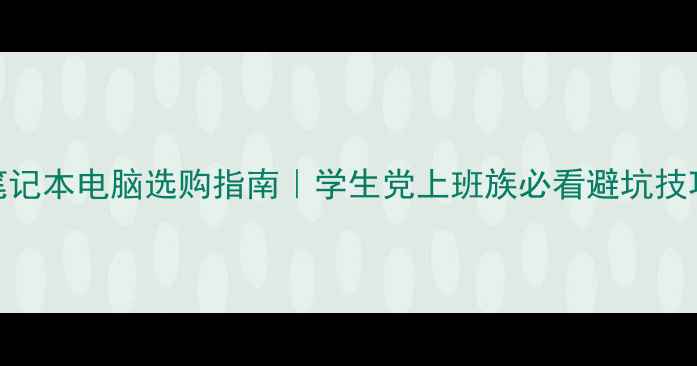 图片 💻笔记本电脑选购指南｜学生党上班族必看避坑技巧✅