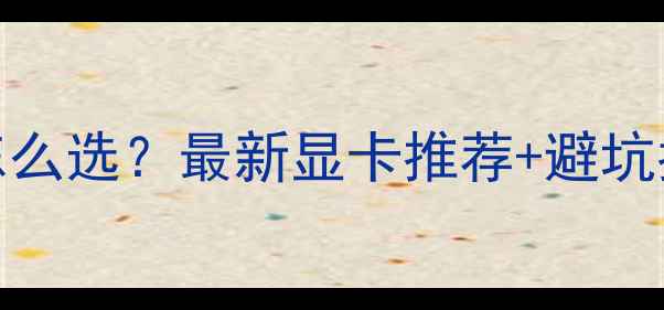 图片 📌32英寸显示器+显卡怎么选？最新显卡推荐+避坑指南（附性价比清单）2