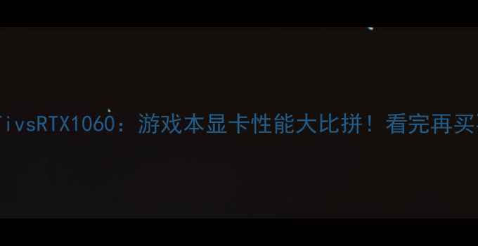 图片 📌RTX780TivsRTX1060：游戏本显卡性能大比拼！看完再买不踩坑✨2