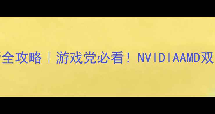 图片 📌Y460显卡驱动更新全攻略｜游戏党必看！NVIDIAAMD双方案+避坑指南💻🎮1
