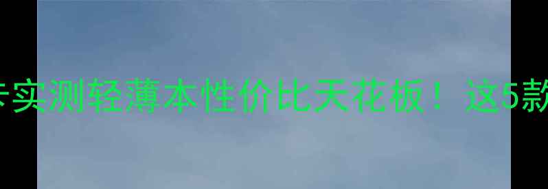 图片 📌i5520M集成显卡实测轻薄本性价比天花板！这5款闭眼入不踩雷✅1