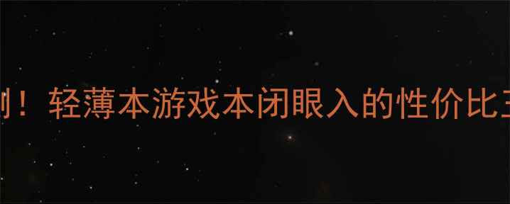 图片 📌i810显卡性能实测！轻薄本游戏本闭眼入的性价比王炸？学生党必看💥