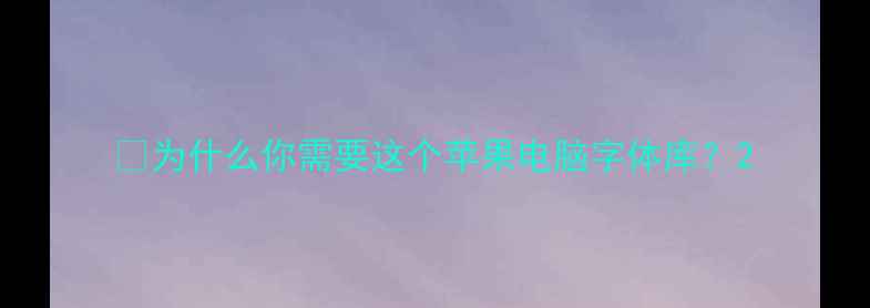 图片 📌为什么你需要这个苹果电脑字体库？2