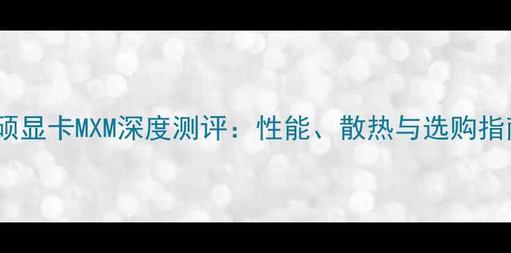图片 📌华硕显卡MXM深度测评：性能、散热与选购指南全2