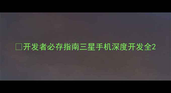 图片 📌开发者必存指南三星手机深度开发全2