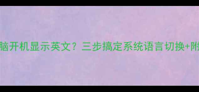 图片 📌戴尔电脑开机显示英文？三步搞定系统语言切换+附全攻略📌
