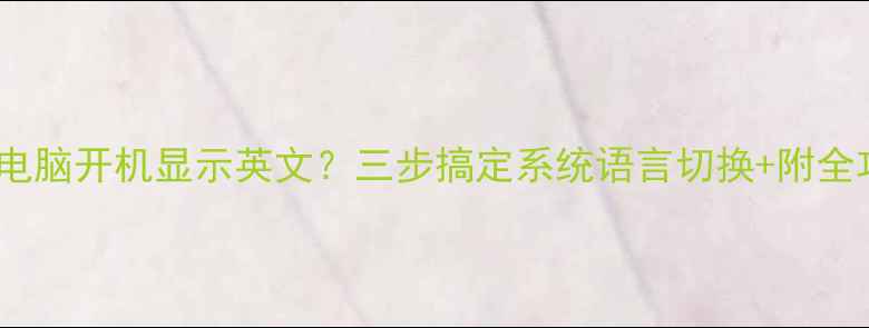 图片 📌戴尔电脑开机显示英文？三步搞定系统语言切换+附全攻略📌2