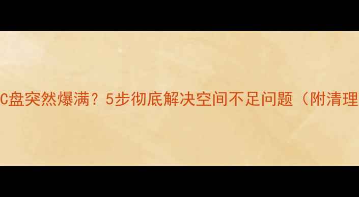 图片 📌电脑C盘突然爆满？5步彻底解决空间不足问题（附清理教程）