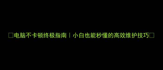图片 📌电脑不卡顿终极指南｜小白也能秒懂的高效维护技巧📌